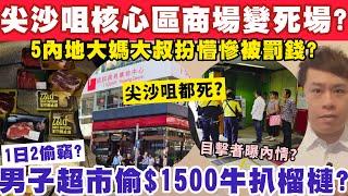 尖沙咀核心區商場都變死場？男子超市偷$1500牛扒榴槤斷正？7-11-2024