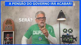 A PENSÃO DO GOVERNO IRÁ ACABAR!   SERÁ?