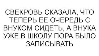 Свекровь сказала, что теперь ее очередь с внуком сидеть, а внука уже в школу пора было записывать