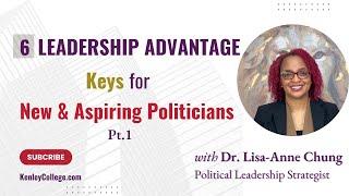 PT1: Leadership Advantage Keys for New/Aspiring Politicians Dr. Lisa-Anne Chung I Kenleycollege.com