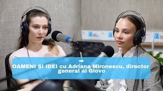 OAMENI ȘI IDEI cu Adriana Mironescu, noul director general al Glovo Moldova