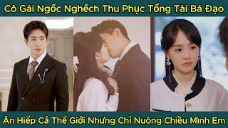 Cô Gái Ngốc Ngếch Thu Phục Tổng Tài Bá Đạo, Ăn Hiếp Cả Thế Giới Nhưng Chỉ Nuông Chiều Mình Em