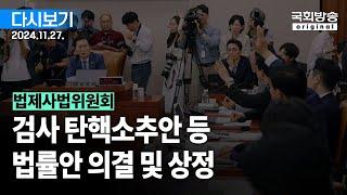 [국회방송 생중계] 법제사법위원회 - 검사 탄핵소추안 등 법률안 의결 및 상정 (24.11.27.)