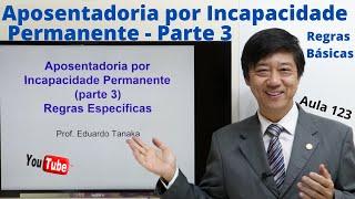 Dto Previdenciário - Aposentadoria por Incapacidade Permanente - Parte 3- Aula 123 - Prof Edu Tanaka