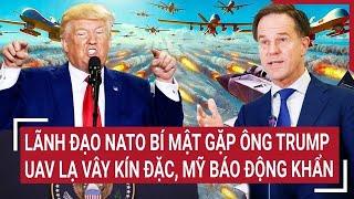 Thời sự quốc tế: Lãnh đạo NATO bí mật gặp ông Trump, UAV lạ vây kín đặc, Mỹ báo động khẩn