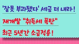 '잘못 부과됐다' 세금 더 내라, 재개발 취득세 폭탄! , 5년간 소급적용!