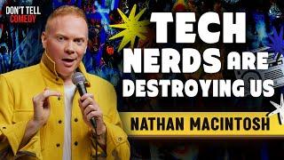 Tech Nerds are Destroying Us! | Nathan Macintosh | Stand Up Comedy