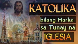 KATOLIKO, MARKA SA TUNAY NA IGLESIA NI CRISTO