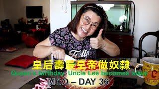 皇后壽辰皇帝做奴隸  Queen's birthday. Uncle Lee becomes slave on MCO day 36