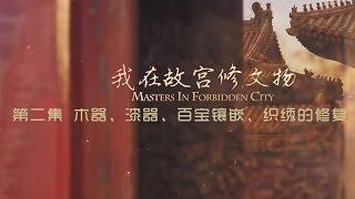 《我在故宫修文物》第二集 木器、漆器、百宝镶嵌、织绣的修复【Masters In Forbidden City EP02】