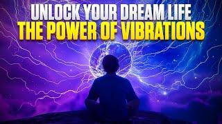 UNLOCK YOUR DREAM LIFE - THE POWER OF VIBRATION