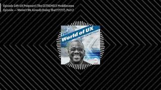 The World of UX with Darren Hood - Episode 149: UX Potpourri (The EXTREMELY Meddlesome Episode —...