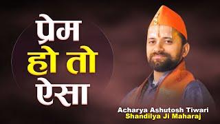 Prem Ho to Aisa | प्रेम होतो ऐसा | Acharya Ashutosh Tiwari Shandilya Ji Maharaj