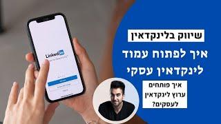 שיווק בלינקדאין: איך לפתוח עמוד לינקדאין עסקי -איך פותחים ערוץ לינקדאין לעסקים?