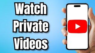 How to Watch Private YouTube Videos