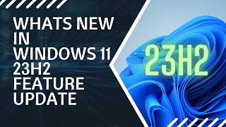 What's NEW in Windows 11 23H2 Feature Update