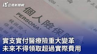 實支實付醫療險重大變革 未來不得領取超過實際費用｜20231227 公視晚間新聞