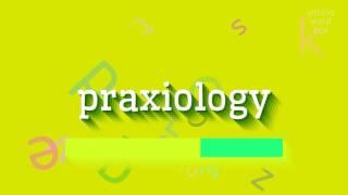 PRAXIOLOGY - How to pronounce it?