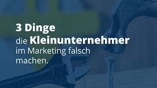 3 Dinge die Kleinunternehmer im Marketing falsch machen