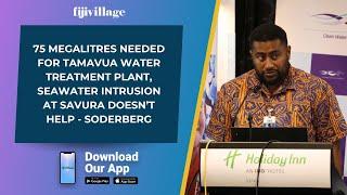 75 ML needed for Tamavua Water Treatment Plant, seawater intrusion at Savura doesn’t help- Soderberg