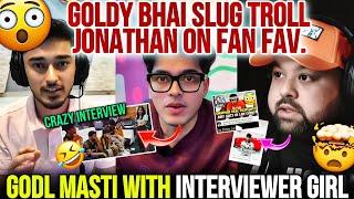 Goldy Bhai Slug Troll Jonathan On Fan Fav GodL Masti With Interviewer Girl  Jelly On Jonny 