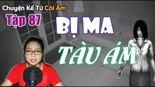 Chuyện Kể Từ Cõi Âm Tập 87 - Bị MA TÀU ÁM - Seri Truyện Ma Có Thật