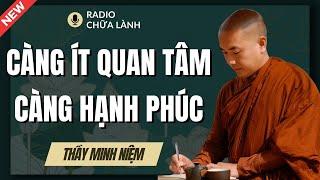 Sư Minh Niệm | CÀNG ÍT QUAN TÂM CÀNG HẠNH PHÚC (Bỏ Qua Tiếc Lắm Luôn) | Radio Chữa Lành