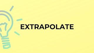 What is the meaning of the word EXTRAPOLATE?