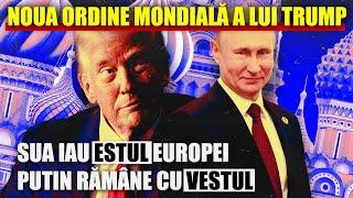 NOUA ORDINE MONDIALĂ A LUI TRUMP: SUA IAU ESTUL EUROPEI IAR PUTIN RĂMÂNE CU VESTUL!?