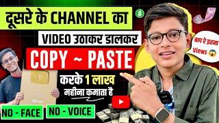 कमाई 1 लाख महीना Bina Face Dikahye सिर्फ दूसरे का Video डालकर  || copy paste channel ideas 2024