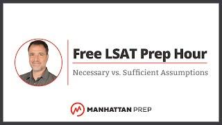 Free LSAT Prep Hour: Logical Reasoning; Necessary v. Sufficient Assumptions