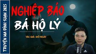 NGHE TRUYỆN MA : NGHIỆP BÁO BÁ HỘ LÝ | CHUYỆN MA ĐÌNH SOẠN MỚI NHẤT 2025