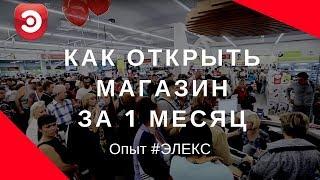 Как открыть магазин бытовой техники за 1 месяц! Опыт ЭЛЕКС!