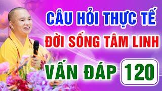 Vấn Đáp 120 - Thầy giải đáp câu hỏi thực tế đời sống tâm linh - Thầy Thích Đạo Thịnh