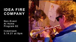 Non-Event At Home: IDEA FIRE COMPANY - Program 82 - May 14, 2021 at 8pm