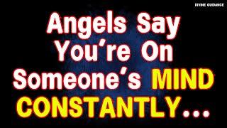 Angels' Message: You’re On Someone’s Mind Constantly | Divine Guidance