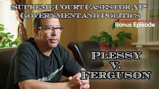 Supreme Court Cases for AP® Government and Politics – Plessy v. Ferguson BONUS EPISODE