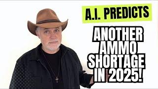 A.I. Predicts Another Ammo Shortage In 2025!