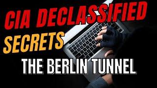 CIA Declassified Files - The Berlin Tunnel : CIA's Bold Cold War Espionage Operation