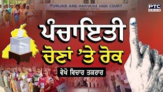 ਵੇਖੋ ਵਿਚਾਰ ਤਕਰਾਰ, ਪੰਚਾਇਤੀ  ਚੋਣਾਂ ’ਤੇ ਰੋਕ | Panchayat Election News | Punjab and Haryana High Court