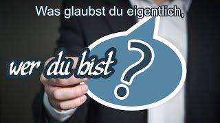 Was glaubst du eigentlich, wer du bist?