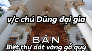 Vì sao V/c ông Dũng quyết bán căn biệt thự hoàng cung dát vàng gỗ quý mà hơn 10 triệu người say mê