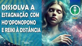 Reprogramação Mental para Dissolver Estagnação | Reiki e Ho'oponopono para Crescimento Interior.