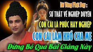 Lời Phật Dạy : Con Cái Làm Khổ Cha Mẹ - Nghiệp Duyên Con Cái Là Phúc Hay Nghiệp - Đừng Bỏ Qua