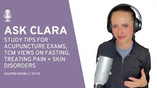 20: Ask Clara - Study Tips for Acupuncture Exams, TCM on Fasting, Treating Pain + Skin Disorders