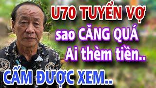 U70 Tuyển Vợ Căng Quá Chị Em Nào ĐANG THÈM TIỀN CẤM XEM