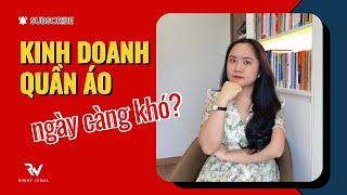 Tại sao Kinh Doanh Quần Áo NGÀY CÀNG KHÓ?