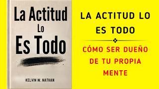 La Actitud Lo Es Todo: Cómo Ser Dueño De Tu Propia Mente (Audiolibro)