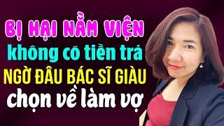 Bị hại nằm viện không có tiền trả ai ngờ bác sĩ giàu chọn về làm vợ