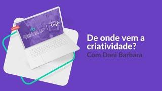 Semana Do Aprendizado | De onde vem a criatividade? - Dani Barbara